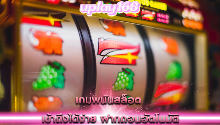 เกมพนันสล็อต เข้าถึงได้ง่าย ฝากถอนอัตโนมัติ
